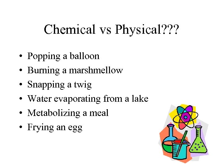 Chemical vs Physical? ? ? • • • Popping a balloon Burning a marshmellow