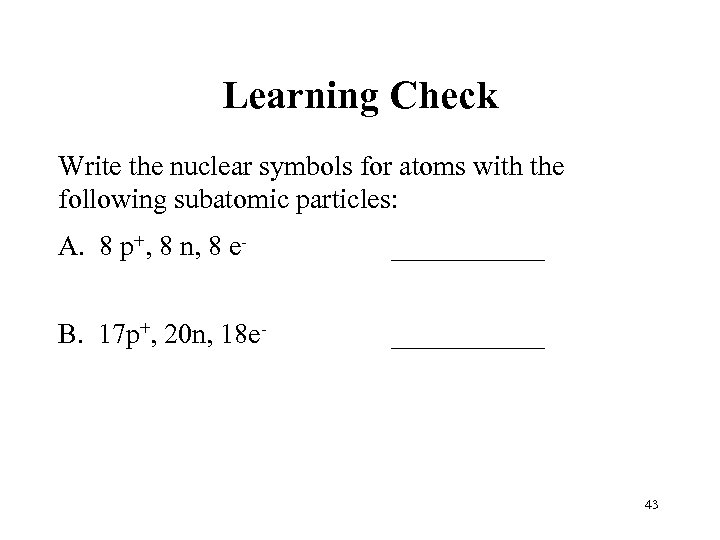 Learning Check Write the nuclear symbols for atoms with the following subatomic particles: A.