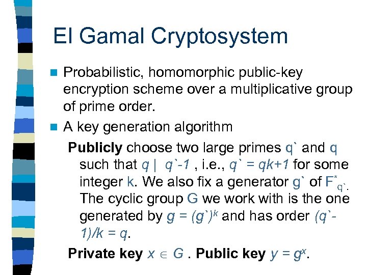 El Gamal Cryptosystem Probabilistic, homomorphic public-key encryption scheme over a multiplicative group of prime