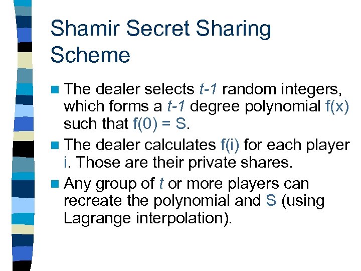 Shamir Secret Sharing Scheme n The dealer selects t-1 random integers, which forms a