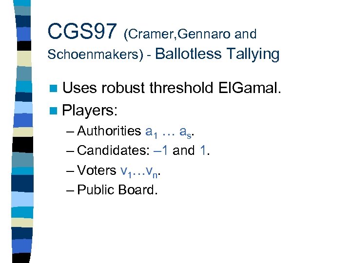 CGS 97 (Cramer, Gennaro and Schoenmakers) - Ballotless Tallying n Uses robust threshold El.