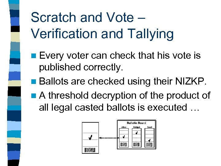 Scratch and Vote – Verification and Tallying n Every voter can check that his