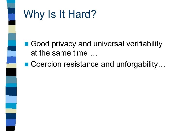 Why Is It Hard? n Good privacy and universal verifiability at the same time