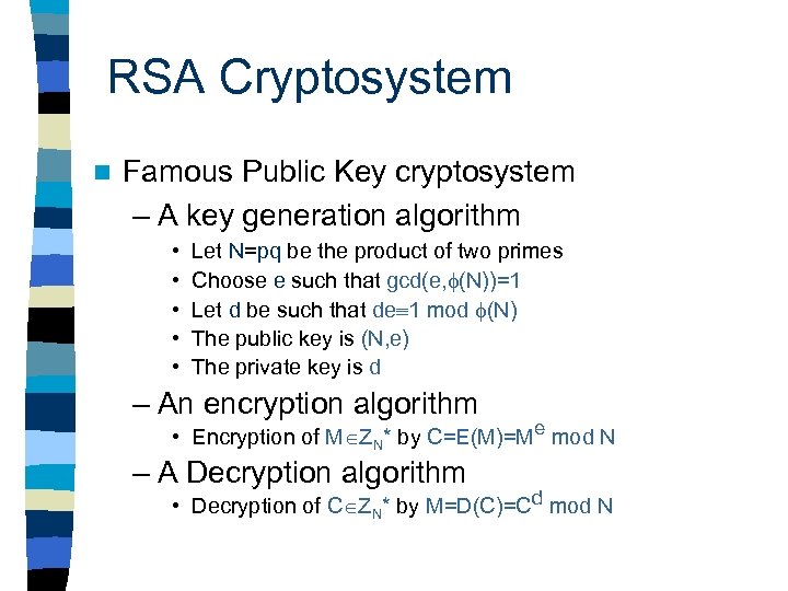RSA Cryptosystem n Famous Public Key cryptosystem – A key generation algorithm • •
