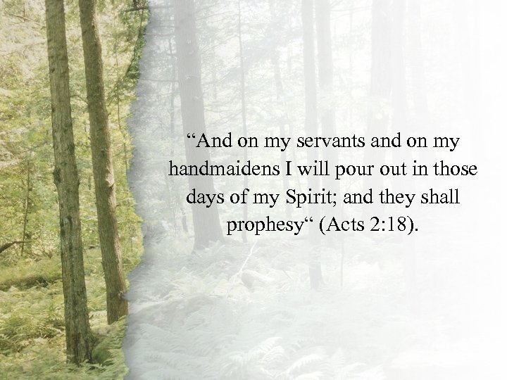 Acts 2: 18 “And on my servants and on my handmaidens I will pour