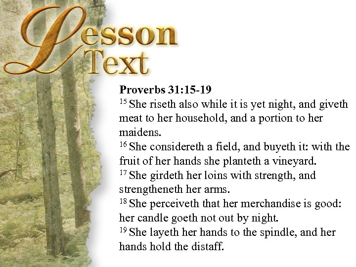 Proverbs 31: 15 -19 15 She riseth also while it is yet night, and