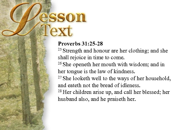 Proverbs 31: 25 -28 25 Strength and honour are her clothing; and she shall