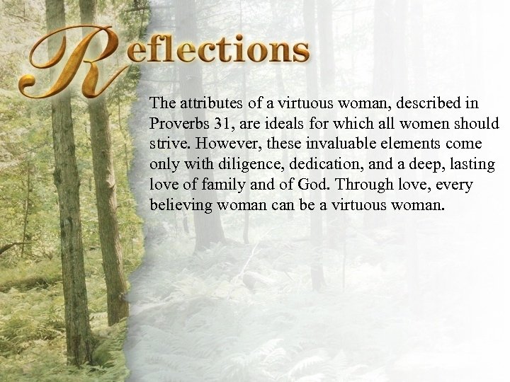 Reflections The attributes of a virtuous woman, described in Proverbs 31, are ideals for