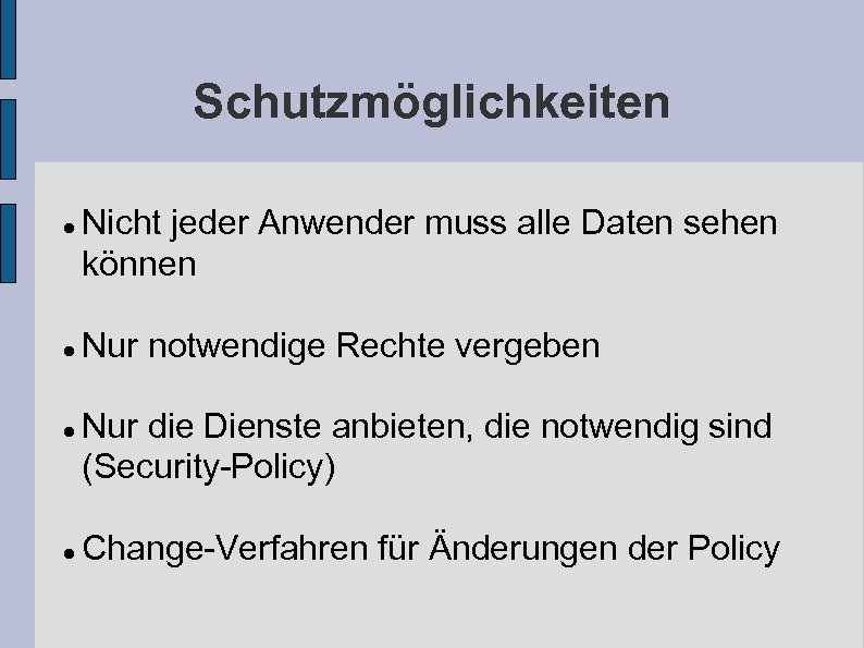 Schutzmöglichkeiten Nicht jeder Anwender muss alle Daten sehen können Nur notwendige Rechte vergeben Nur