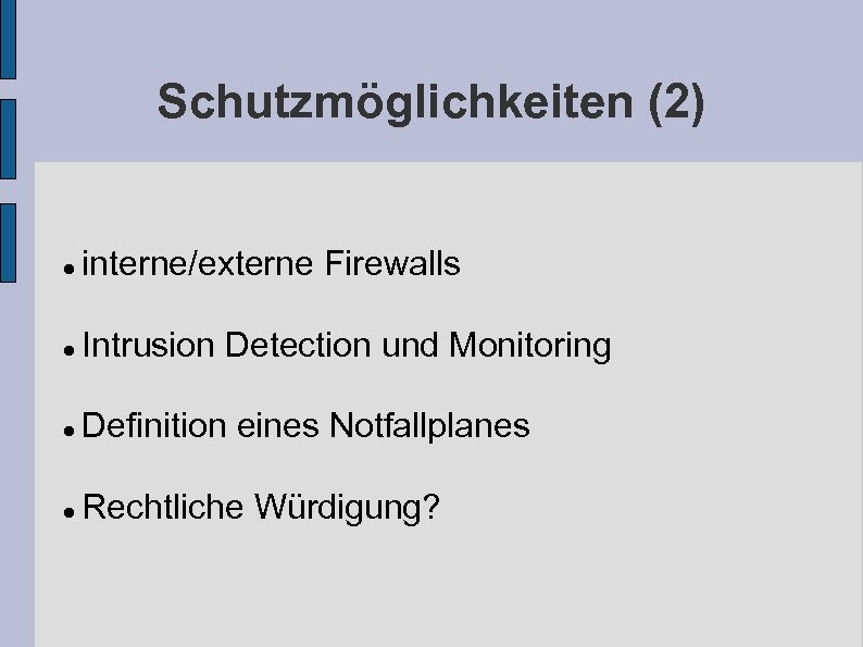Schutzmöglichkeiten (2) interne/externe Firewalls Intrusion Detection und Monitoring Definition eines Notfallplanes Rechtliche Würdigung? 