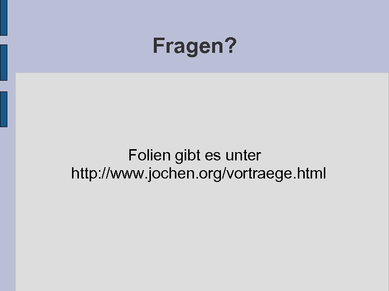 Fragen? Folien gibt es unter http: //www. jochen. org/vortraege. html 