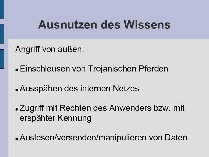 Ausnutzen des Wissens Angriff von außen: Einschleusen von Trojanischen Pferden Ausspähen des internen Netzes