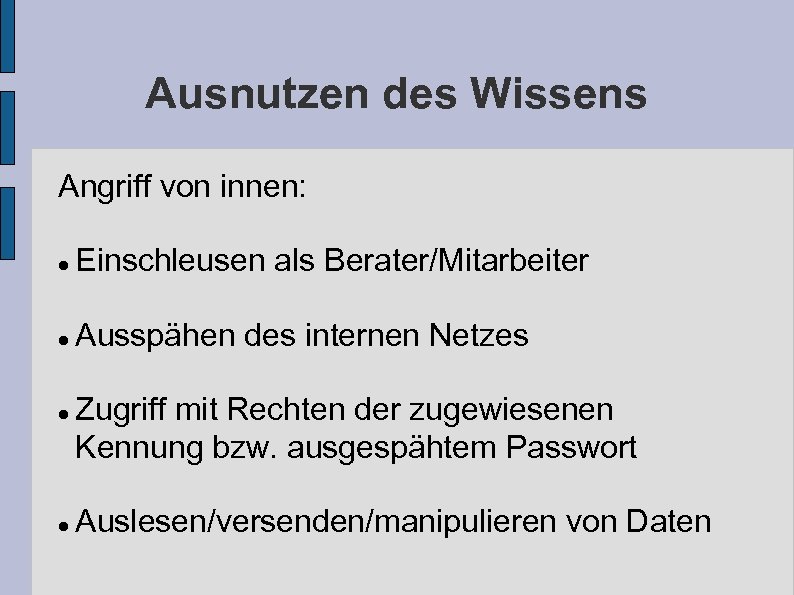 Ausnutzen des Wissens Angriff von innen: Einschleusen als Berater/Mitarbeiter Ausspähen des internen Netzes Zugriff
