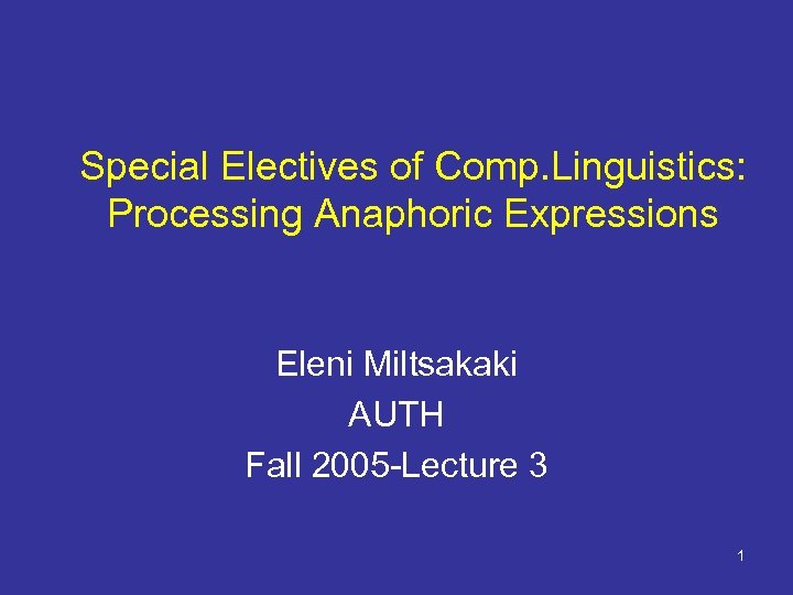 Special Electives of Comp. Linguistics: Processing Anaphoric Expressions Eleni Miltsakaki AUTH Fall 2005 -Lecture