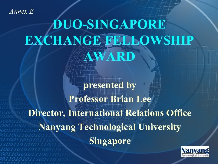 Annex E DUO-SINGAPORE EXCHANGE FELLOWSHIP AWARD presented by Professor Brian Lee Director, International Relations