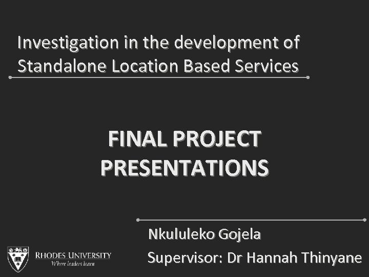 Investigation in the development of Standalone Location Based Services FINAL PROJECT PRESENTATIONS Nkululeko Gojela