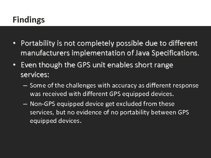 Findings • Portability is not completely possible due to different manufacturers implementation of Java