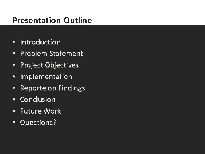 Presentation Outline • • Introduction Problem Statement Project Objectives Implementation Reporte on Findings Conclusion