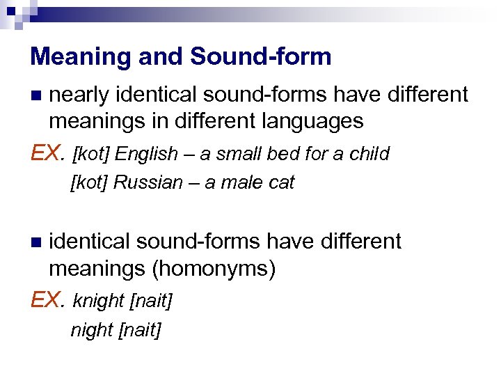 Meaning and Sound-form nearly identical sound-forms have different meanings in different languages EX. [kot]