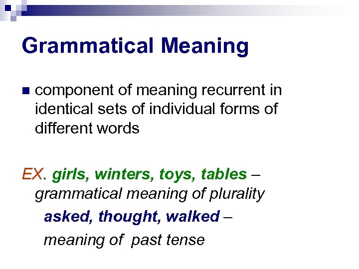 Grammatical Meaning component of meaning recurrent in identical sets of individual forms of different