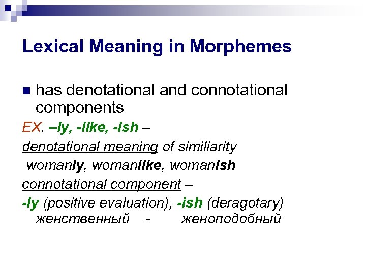 Lexical Meaning in Morphemes has denotational and connotational components EX. –ly, -like, -ish –
