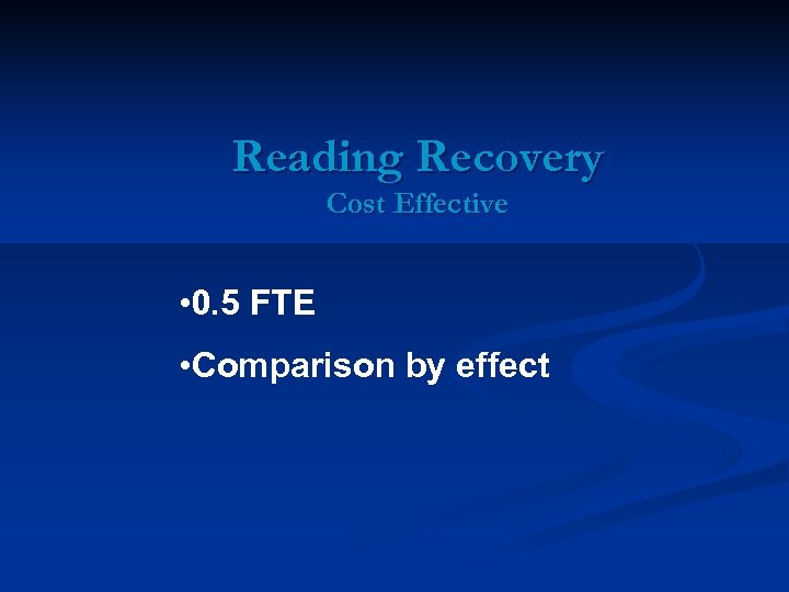 Reading Recovery Cost Effective • 0. 5 FTE • Comparison by effect 