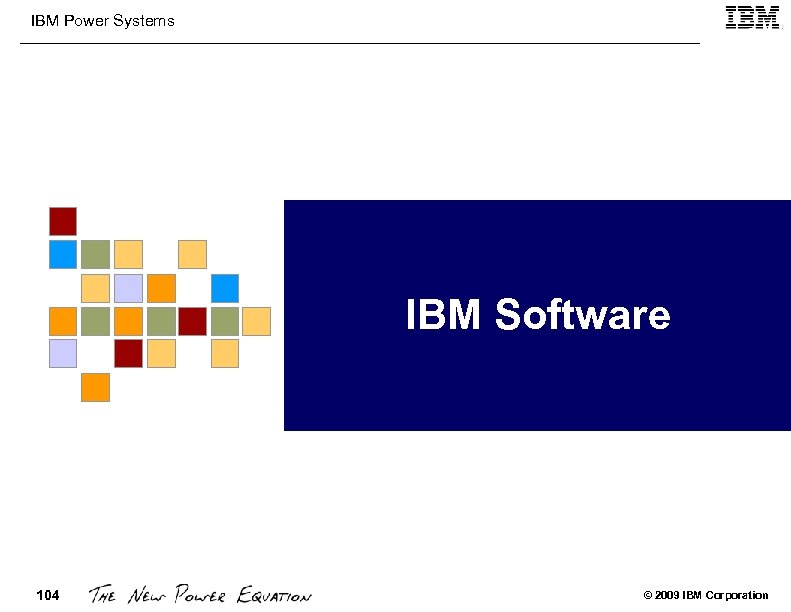 IBM Power Systems IBM Software 104 © 2009 IBM Corporation 