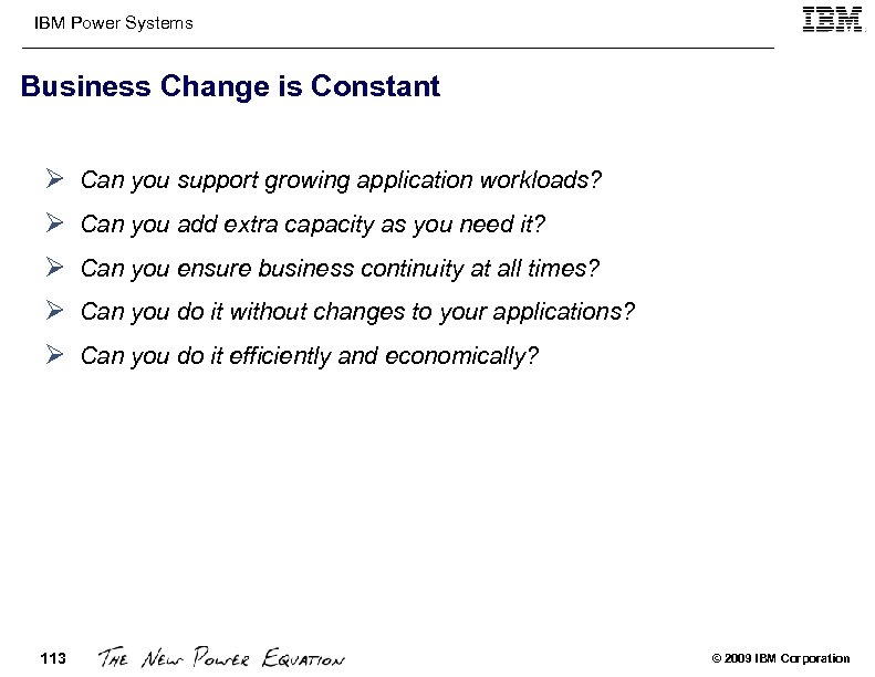 IBM Power Systems Business Change is Constant Ø Can you support growing application workloads?