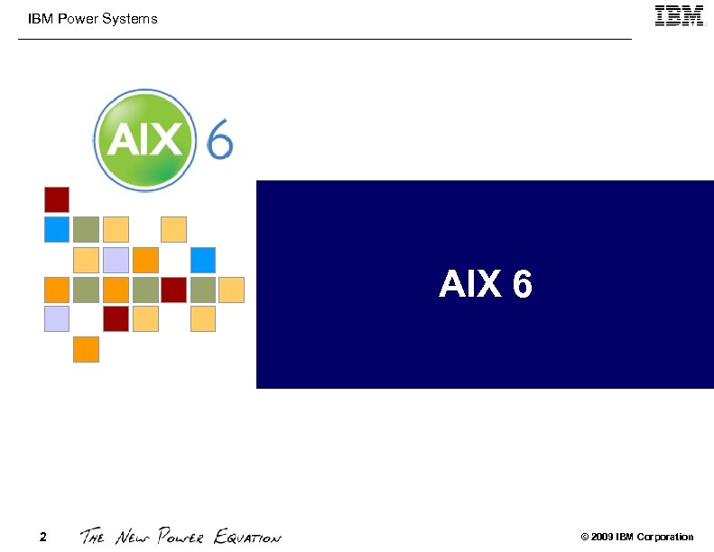 IBM Power Systems AIX 6 2 © 2009 IBM Corporation 