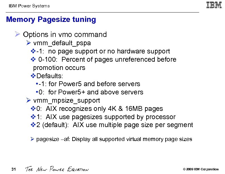 IBM Power Systems Memory Pagesize tuning Ø Options in vmo command Ø vmm_default_pspa v-1: