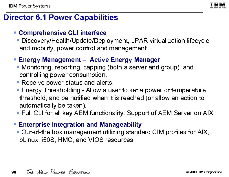 IBM Power Systems Director 6. 1 Power Capabilities § Comprehensive CLI interface § Discovery/Health/Update/Deployment,