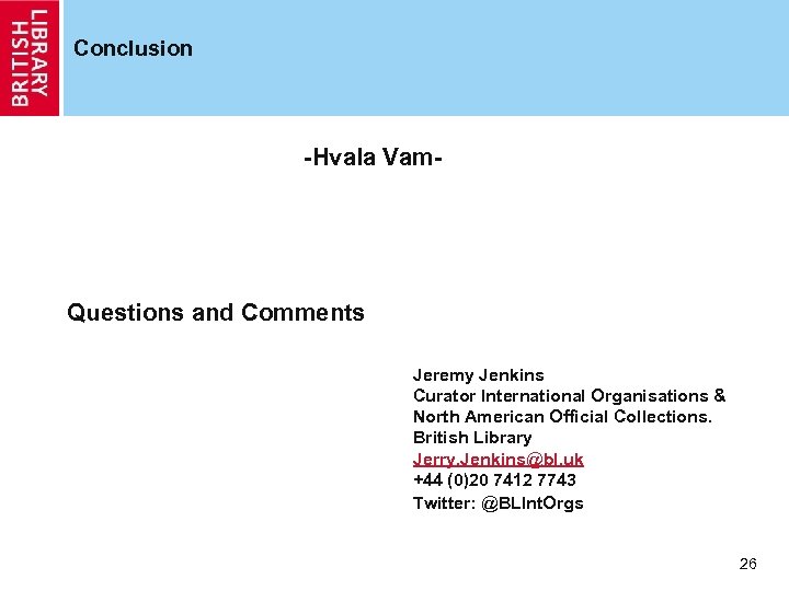 Conclusion -Hvala Vam- Questions and Comments Jeremy Jenkins Curator International Organisations & North American