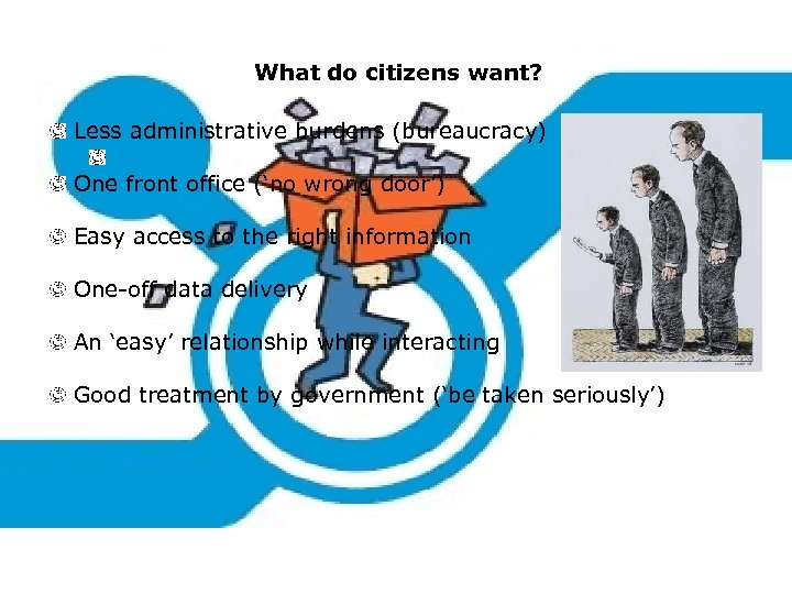 What do citizens want? Less administrative burdens (bureaucracy) One front office (‘no wrong door’)