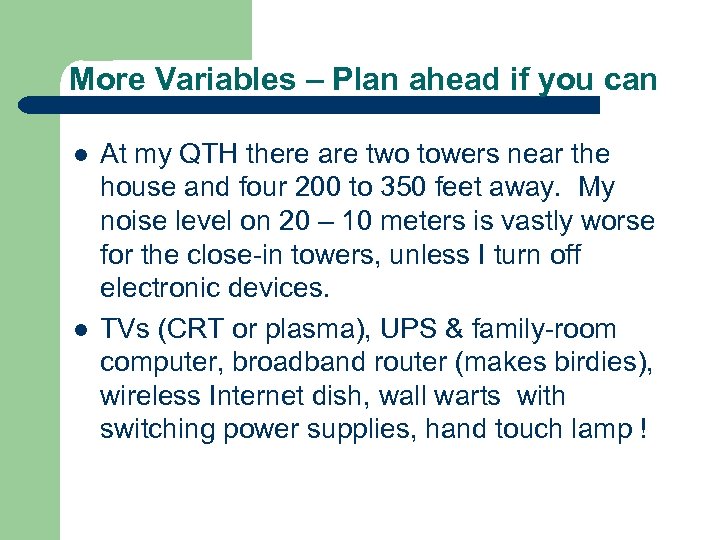 More Variables – Plan ahead if you can l l At my QTH there