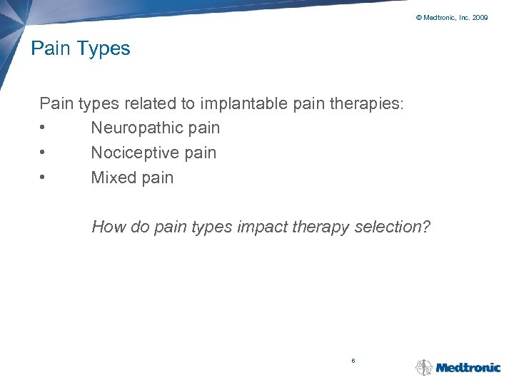 © Medtronic, Inc. 2009 Pain Types Pain types related to implantable pain therapies: •