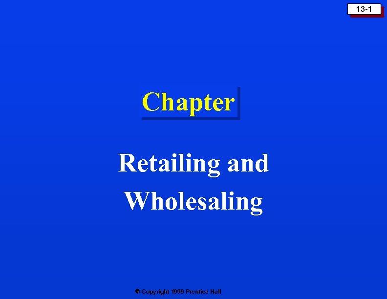 13 -1 Chapter Retailing and Wholesaling Copyright 1999 Prentice Hall 