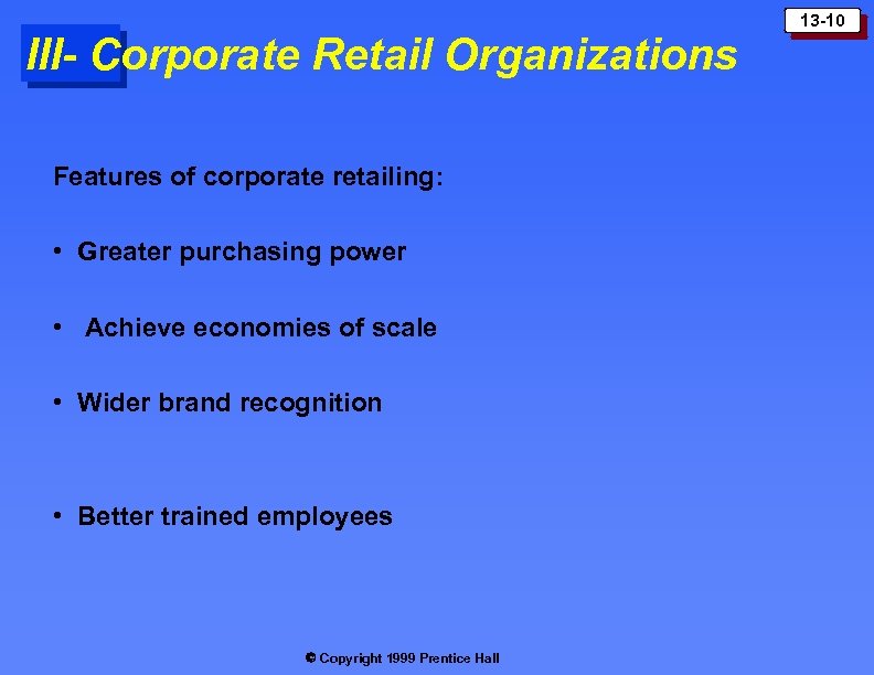 III- Corporate Retail Organizations Features of corporate retailing: • Greater purchasing power • Achieve