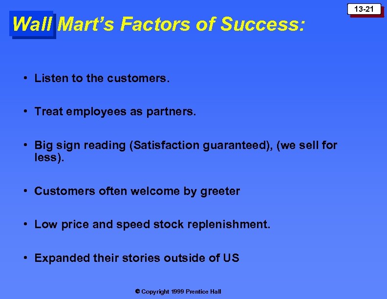 Wall Mart’s Factors of Success: • Listen to the customers. • Treat employees as