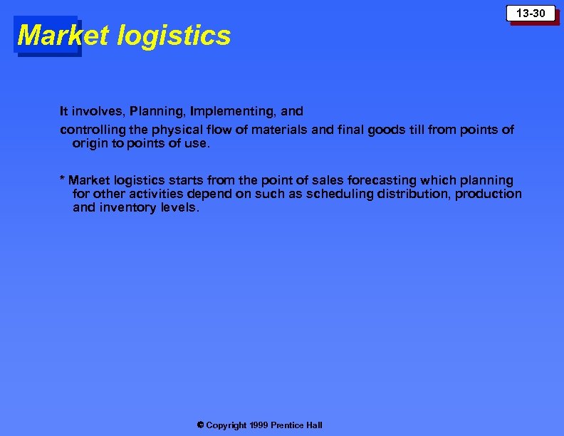 Market logistics 13 -30 It involves, Planning, Implementing, and controlling the physical flow of