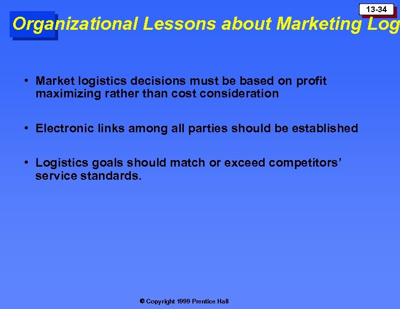 13 -34 Organizational Lessons about Marketing Logi • Market logistics decisions must be based