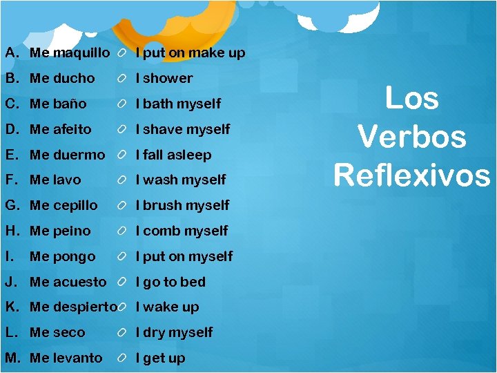 A. Me maquillo I put on make up B. Me ducho I shower C.