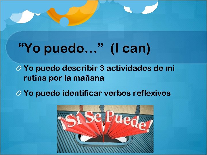 “Yo puedo…” (I can) Yo puedo describir 3 actividades de mi rutina por la