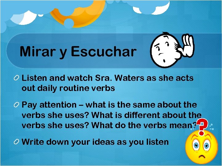 Mirar y Escuchar Listen and watch Sra. Waters as she acts out daily routine