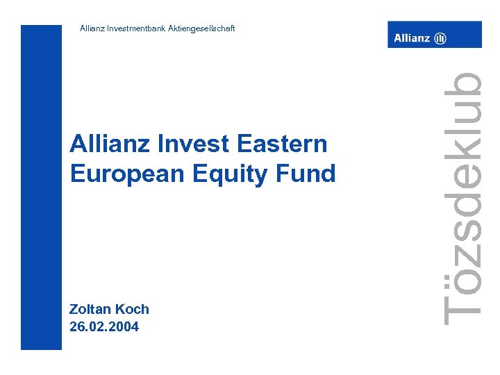 Allianz Invest Eastern European Equity Fund Zoltan Koch 26. 02. 2004 Tözsdeklub Allianz Investmentbank