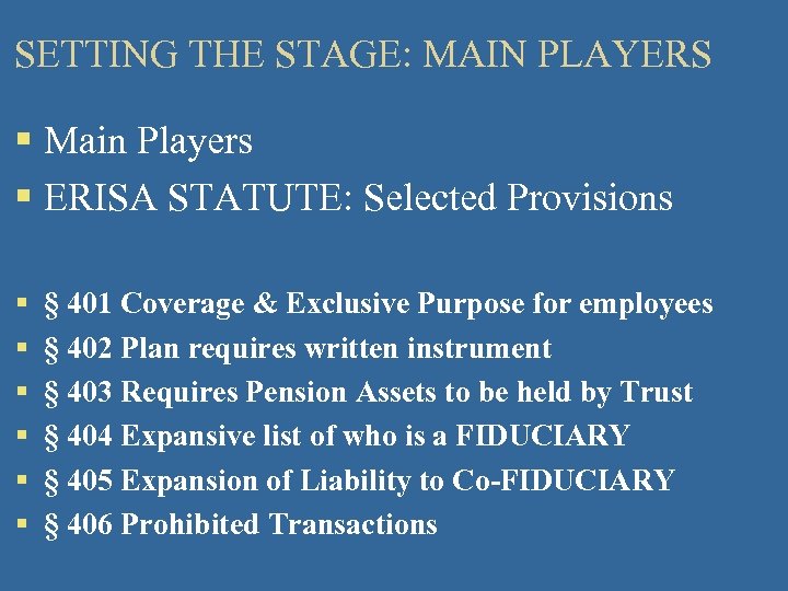 SETTING THE STAGE: MAIN PLAYERS § Main Players § ERISA STATUTE: Selected Provisions §