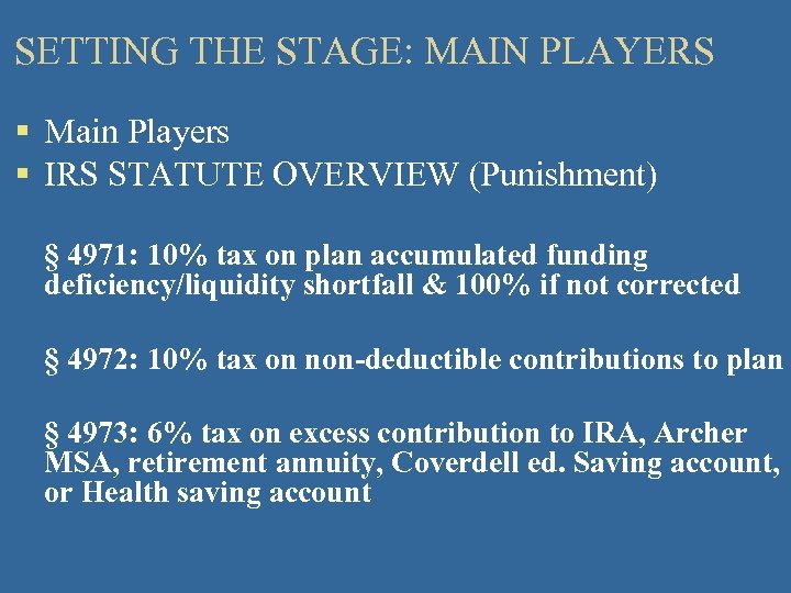 SETTING THE STAGE: MAIN PLAYERS § Main Players § IRS STATUTE OVERVIEW (Punishment) §