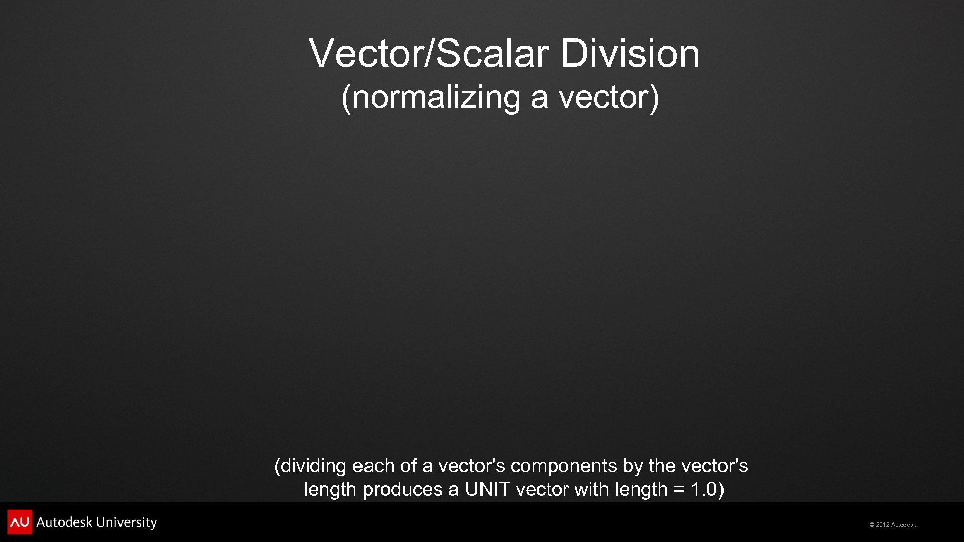Vector/Scalar Division (normalizing a vector) (dividing each of a vector's components by the vector's