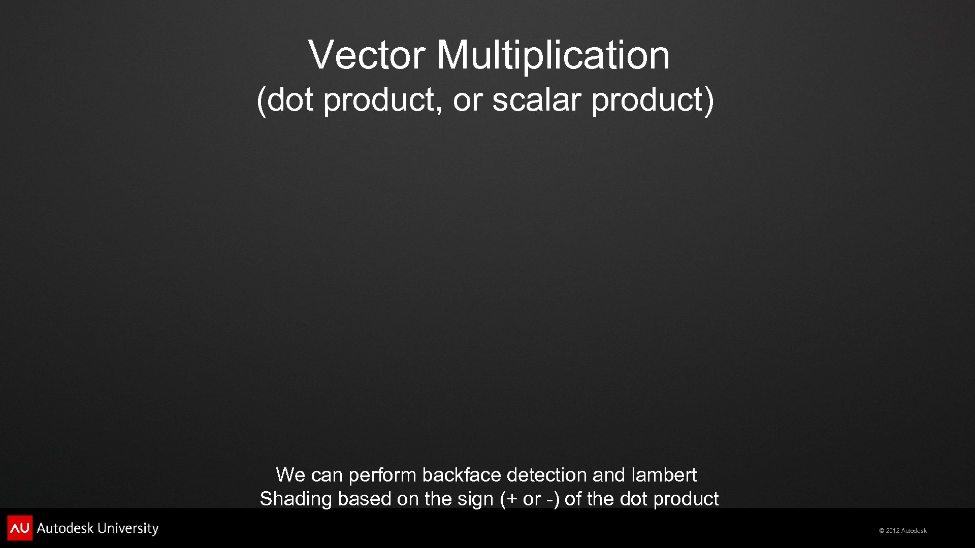 Vector Multiplication (dot product, or scalar product) We can perform backface detection and lambert