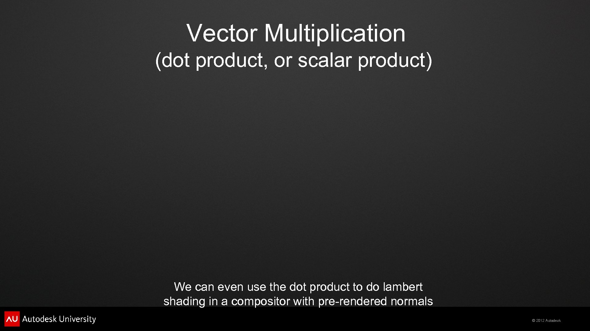 Vector Multiplication (dot product, or scalar product) We can even use the dot product