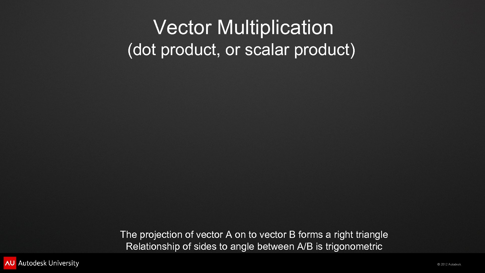Vector Multiplication (dot product, or scalar product) The projection of vector A on to